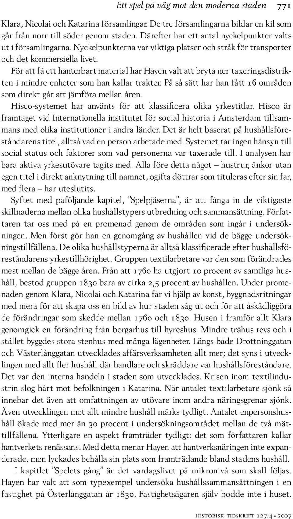 För att få ett hanterbart material har Hayen valt att bryta ner taxeringsdistrikten i mindre enheter som han kallar trakter. På så sätt har han fått 16 områden som direkt går att jämföra mellan åren.