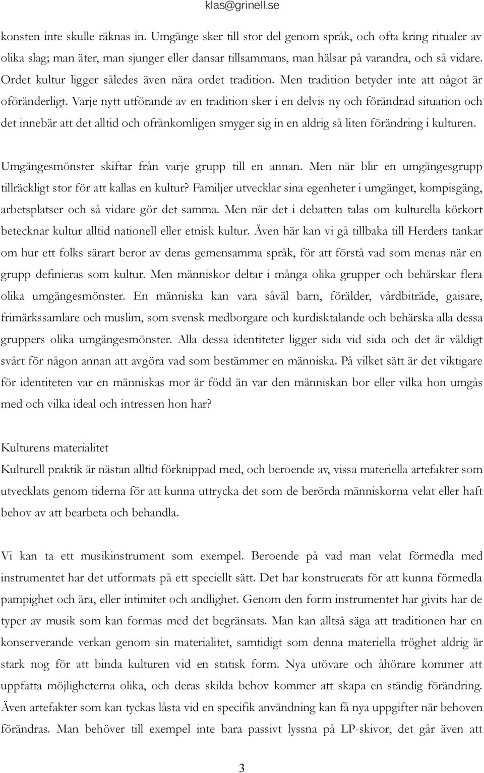 Varje nytt utförande av en tradition sker i en delvis ny och förändrad situation och det innebär att det alltid och ofrånkomligen smyger sig in en aldrig så liten förändring i kulturen.