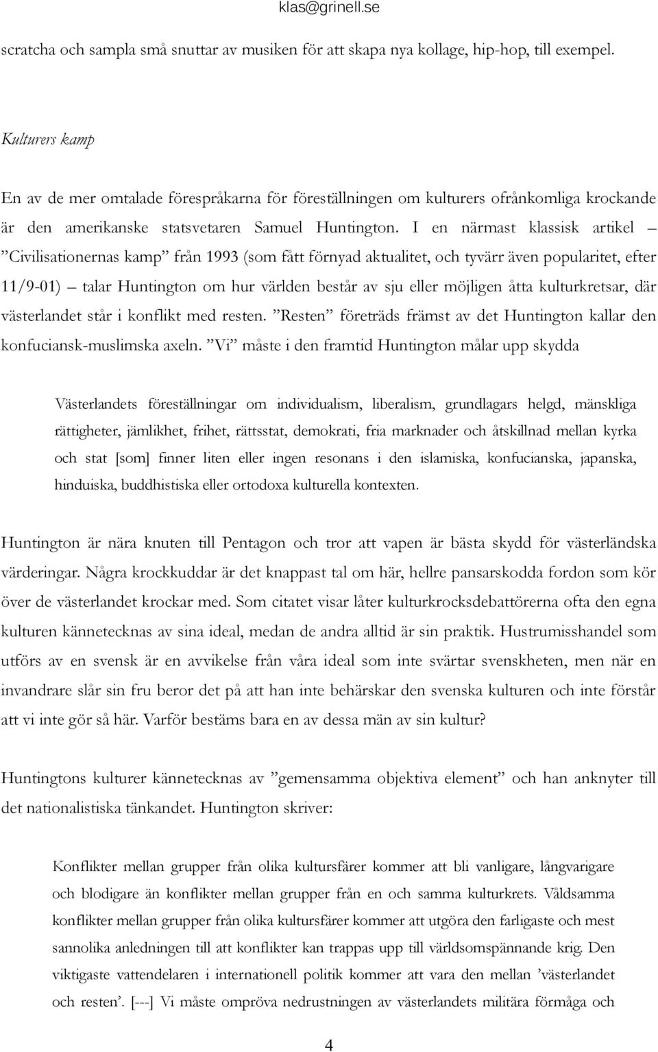 I en närmast klassisk artikel Civilisationernas kamp från 1993 (som fått förnyad aktualitet, och tyvärr även popularitet, efter 11/9-01) talar Huntington om hur världen består av sju eller möjligen