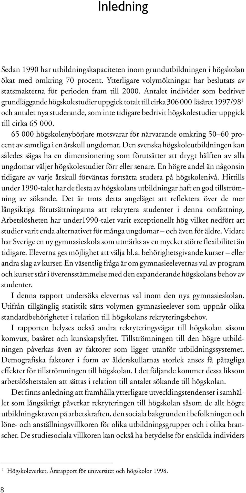 cirka 65 000. 65 000 högskolenybörjare motsvarar för närvarande omkring 50 60 procent av samtliga i en årskull ungdomar.