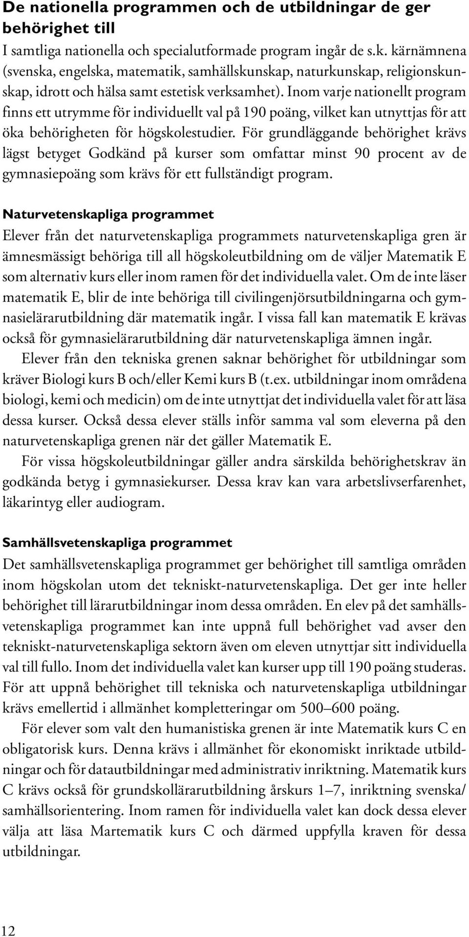 Inom varje nationellt program finns ett utrymme för individuellt val på 190 poäng, vilket kan utnyttjas för att öka behörigheten för högskolestudier.