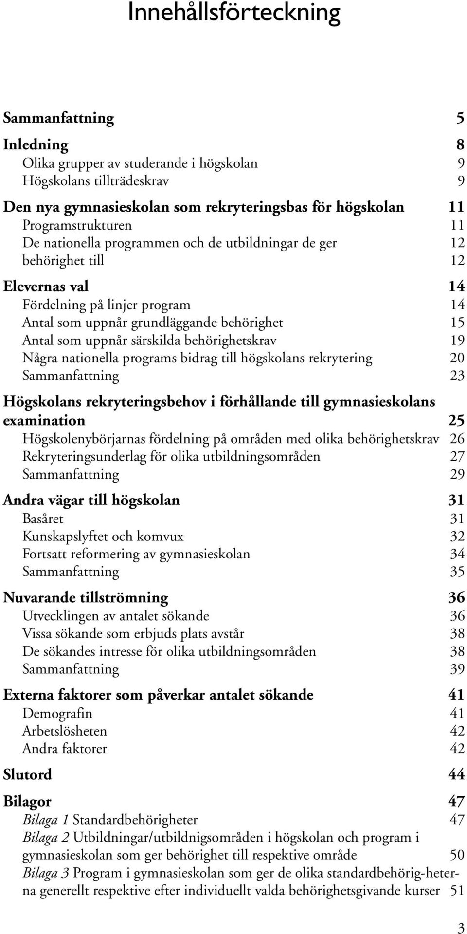 behörighetskrav 19 Några nationella programs bidrag till högskolans rekrytering 20 Sammanfattning 23 Högskolans rekryteringsbehov i förhållande till gymnasieskolans examination 25 Högskolenybörjarnas