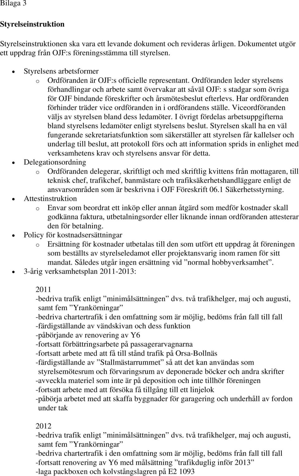 Ordföranden leder styrelsens förhandlingar och arbete samt övervakar att såväl OJF: s stadgar som övriga för OJF bindande föreskrifter och årsmötesbeslut efterlevs.