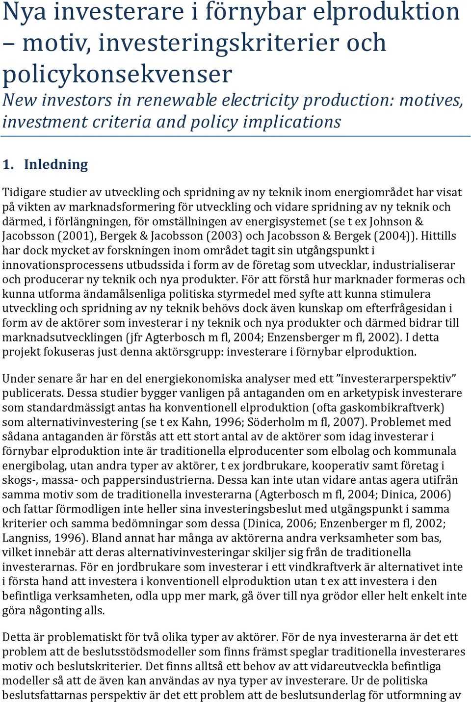 förlängningen, för omställningen av energisystemet (se t ex Johnson & Jacobsson (2001), Bergek & Jacobsson (2003) och Jacobsson & Bergek (2004)).