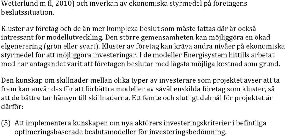 Kluster av företag kan kräva andra nivåer på ekonomiska styrmedel för att möjliggöra investeringar.