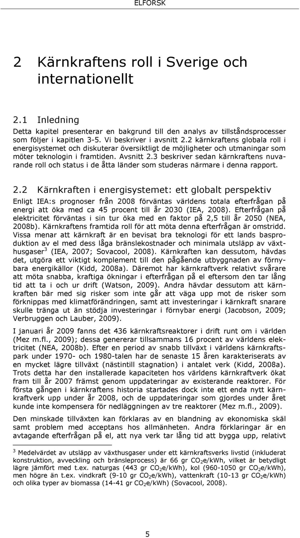 3 beskriver sedan kärnkraftens nuvarande roll och status i de åtta länder som studeras närmare i denna rapport. 2.