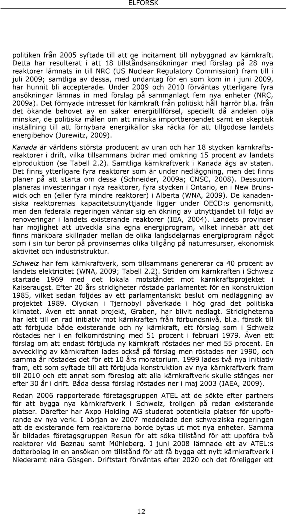 en som kom in i juni 2009, har hunnit bli accepterade. Under 2009 och 2010 förväntas ytterligare fyra ansökningar lämnas in med förslag på sammanlagt fem nya enheter (NRC, 2009a).