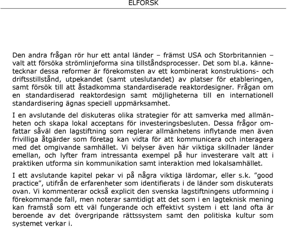 konstruktions- och driftsstillstånd, utpekandet (samt uteslutandet) av platser för etableringen, samt försök till att åstadkomma standardiserade reaktordesigner.