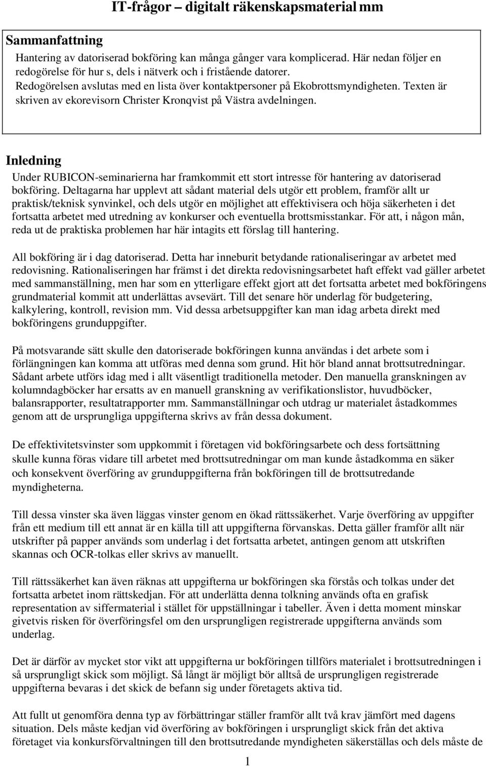 Texten är skriven av ekorevisorn Christer Kronqvist på Västra avdelningen. Inledning Under RUBICON-seminarierna har framkommit ett stort intresse för hantering av datoriserad bokföring.