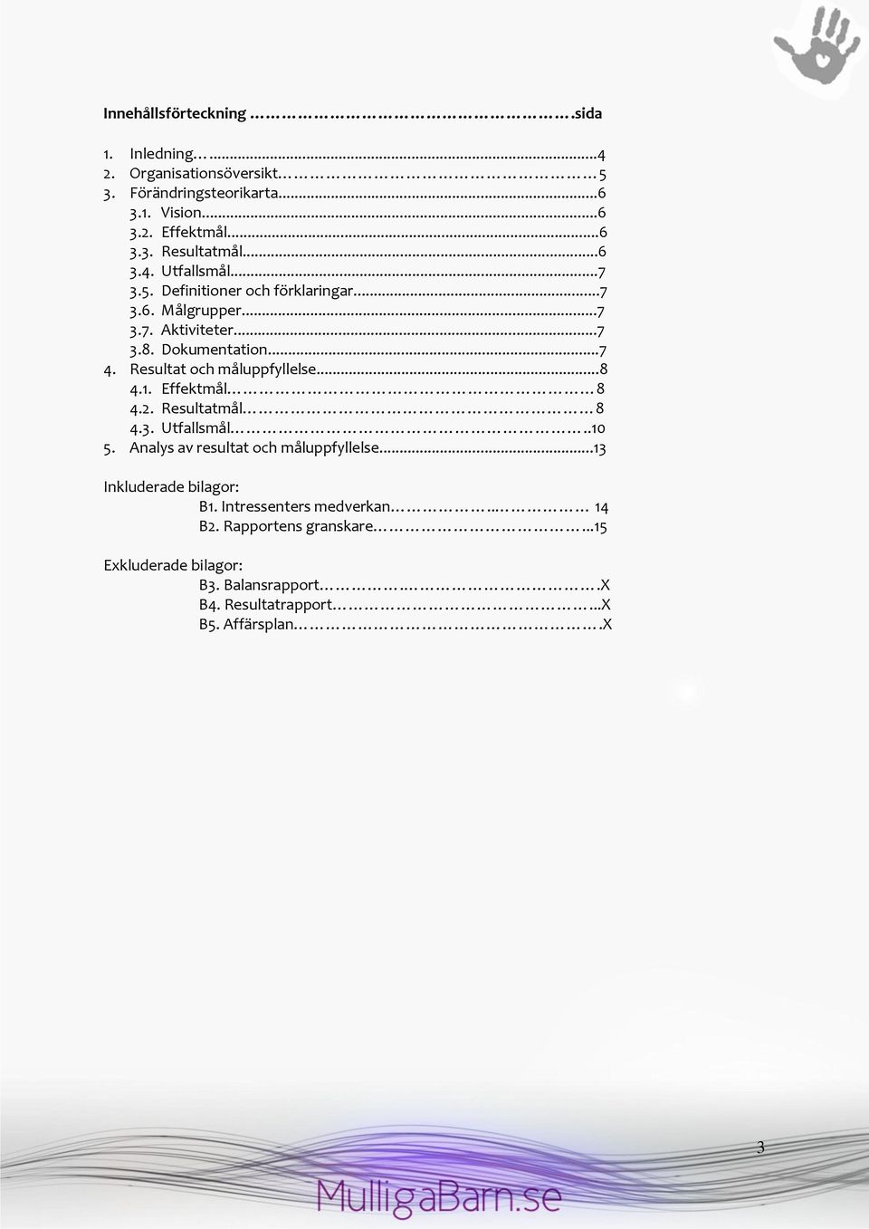 Resultat och måluppfyllelse...8 4.1. Effektmål 8 4.2. Resultatmål 8 4.3. Utfallsmål..10 5. Analys av resultat och måluppfyllelse.