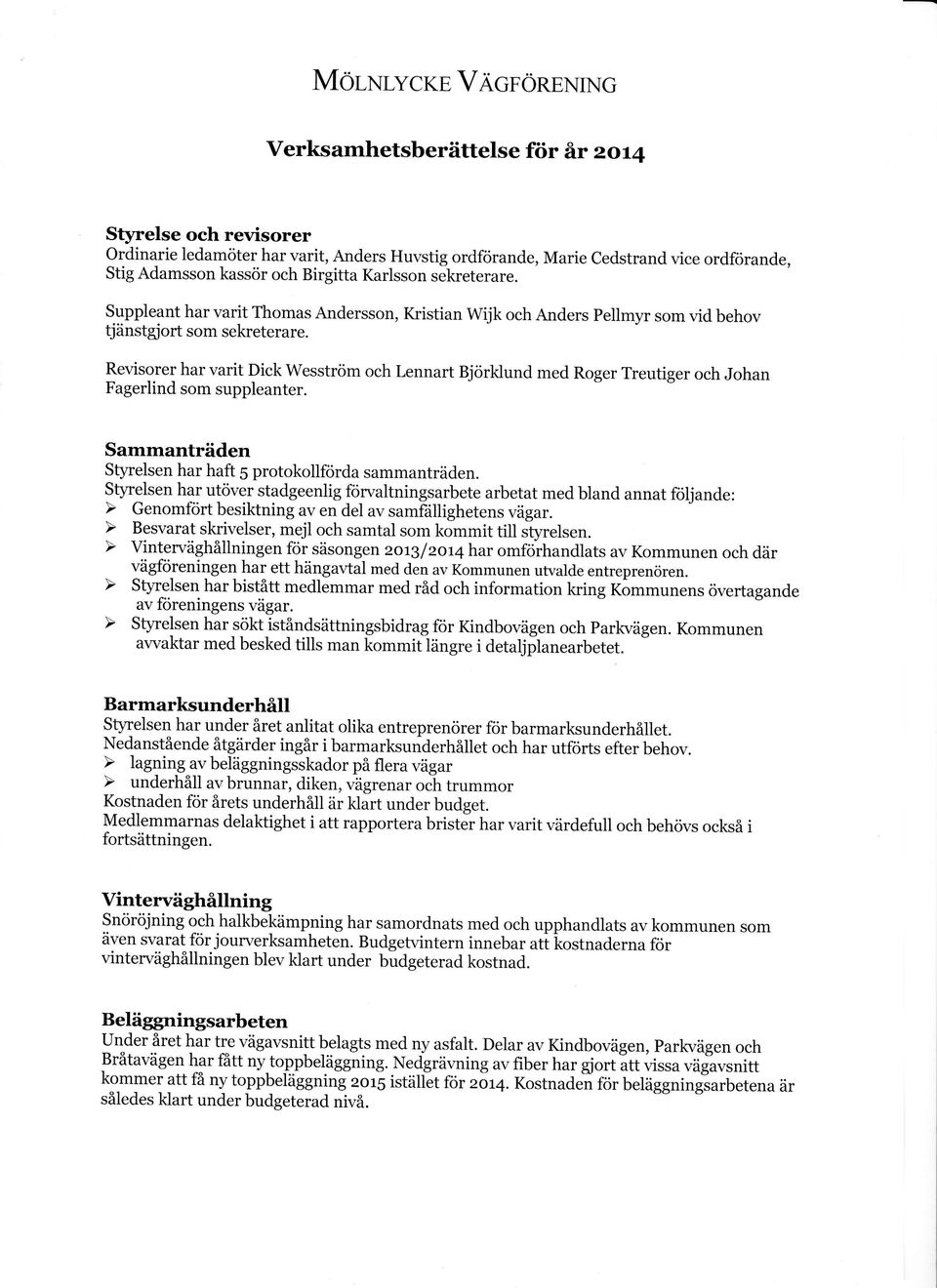 Revisorer har varit Dick Wesstrom och Lennart Bjorklund med Roger Treutiger och Johan Fagerlind som suppleanter. Sammantrffden Styrelsen har haft 5 protokollfrirda sammantrdden.