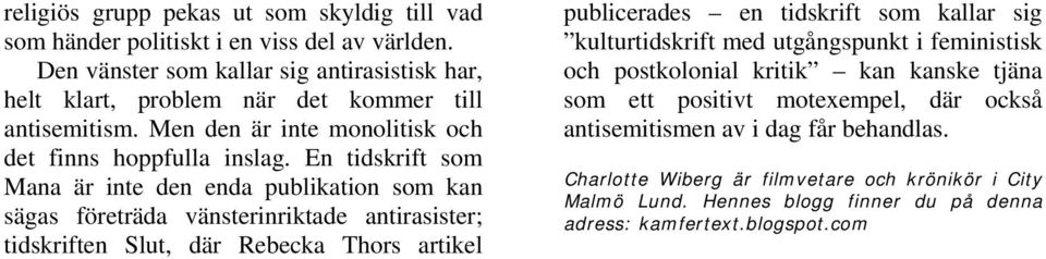 En tidskrift som Mana är inte den enda publikation som kan sägas företräda vänsterinriktade antirasister; tidskriften Slut, där Rebecka Thors artikel publicerades en tidskrift som