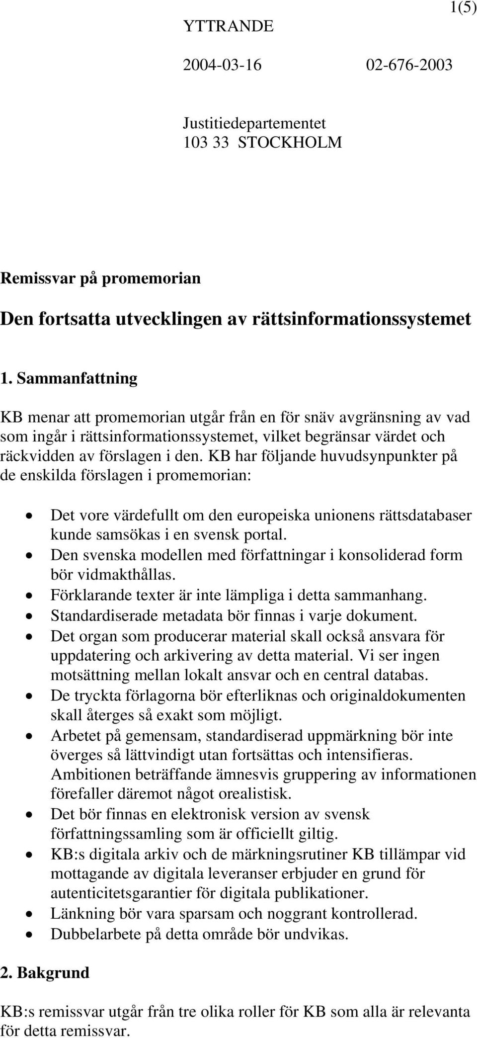 KB har följande huvudsynpunkter på de enskilda förslagen i promemorian: Det vore värdefullt om den europeiska unionens rättsdatabaser kunde samsökas i en svensk portal.