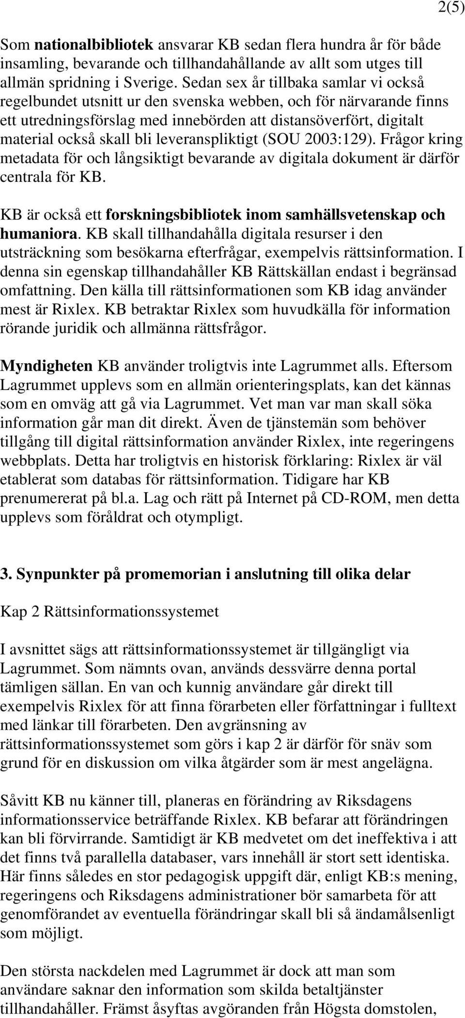 leveranspliktigt (SOU 2003:129). Frågor kring metadata för och långsiktigt bevarande av digitala dokument är därför centrala för KB.