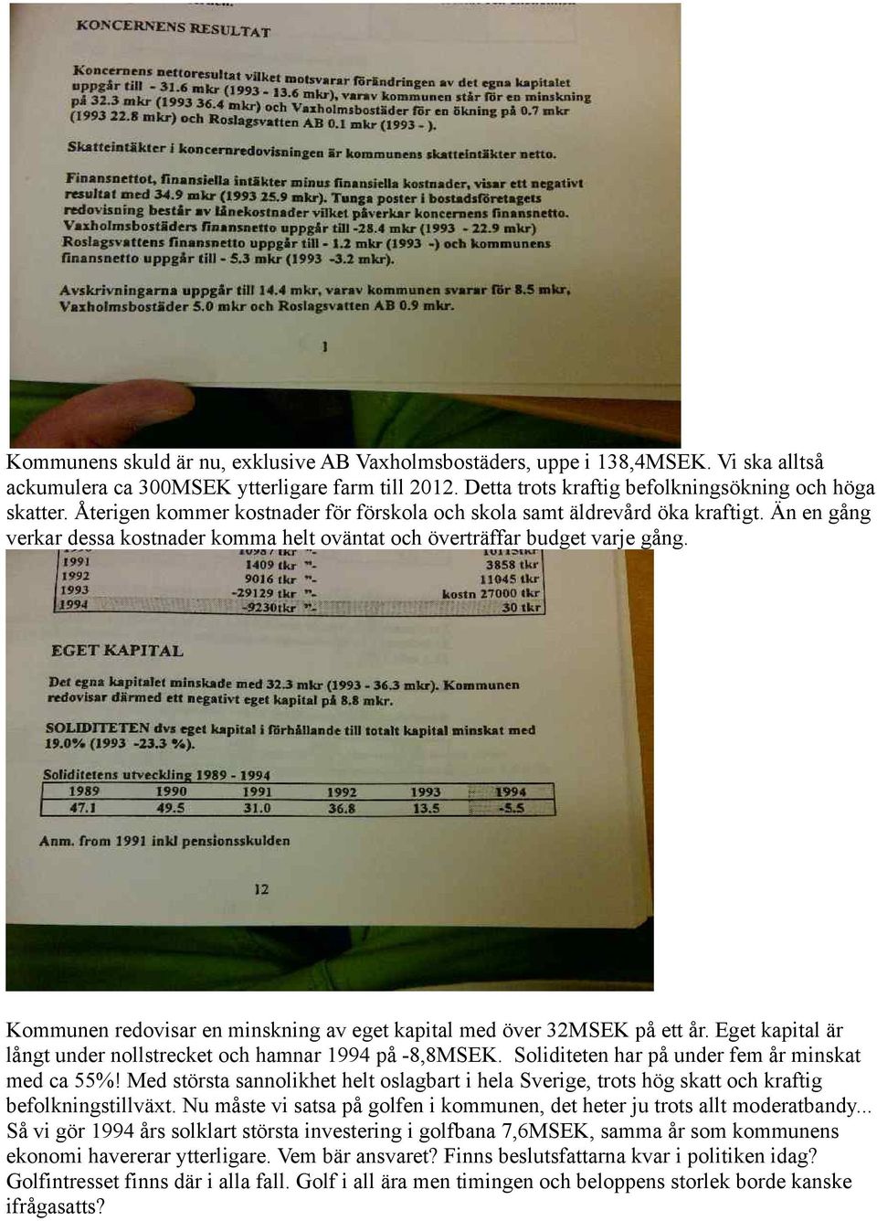 Kommunen redovisar en minskning av eget kapital med över 32MSEK på ett år. Eget kapital är långt under nollstrecket och hamnar 1994 på -8,8MSEK. Soliditeten har på under fem år minskat med ca 55%!