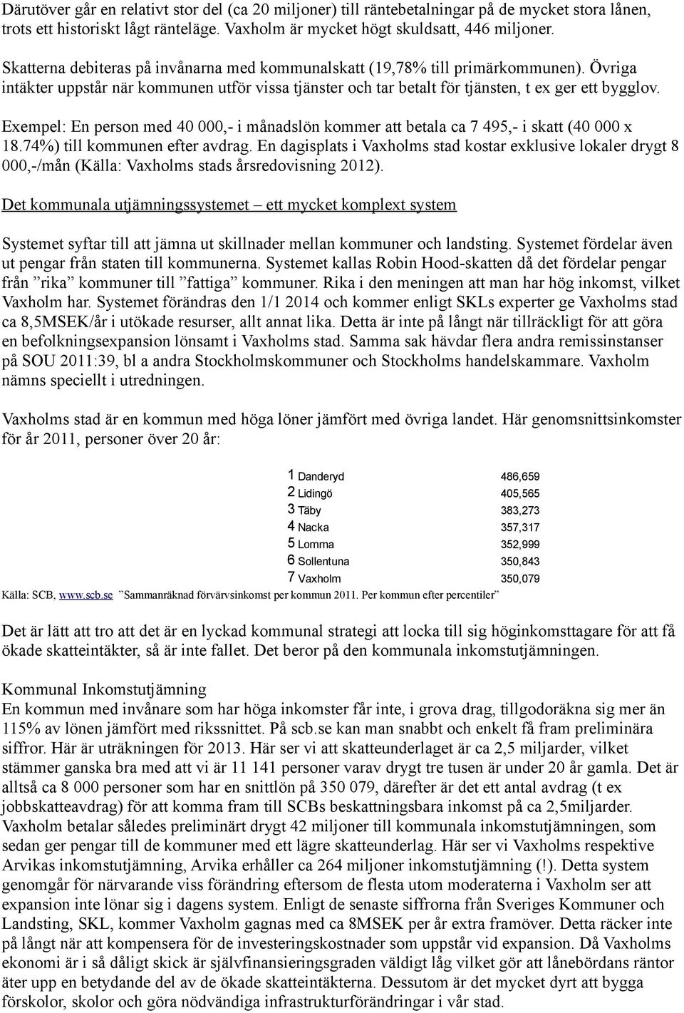 Exempel: En person med 40 000,- i månadslön kommer att betala ca 7 495,- i skatt (40 000 x 18.74%) till kommunen efter avdrag.