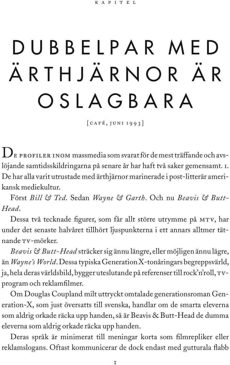 Och nu Beavis & Butt- Head. Dessa två tecknade figurer, som får allt större utrymme på MTV, har under det senaste halvåret tillhört ljuspunkterna i ett annars alltmer tätnande TV-mörker.