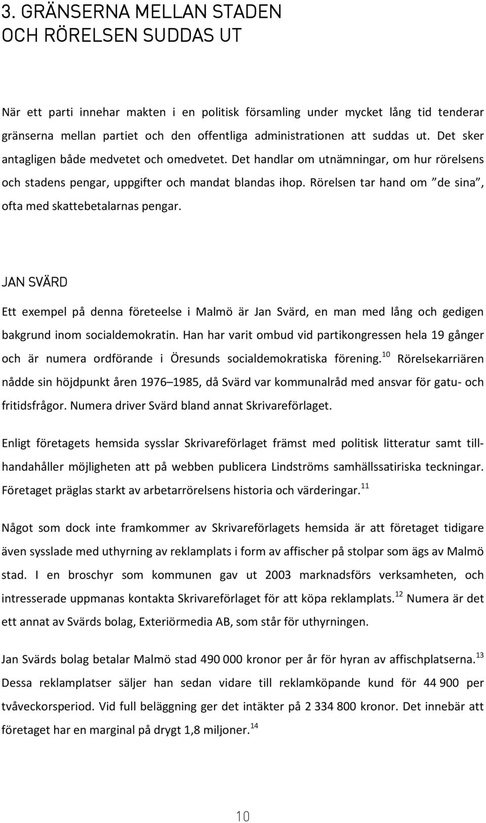 Rörelsen tar hand om de sina, ofta med skattebetalarnas pengar. JAN SVÄRD Ett exempel på denna företeelse i Malmö är Jan Svärd, en man med lång och gedigen bakgrund inom socialdemokratin.