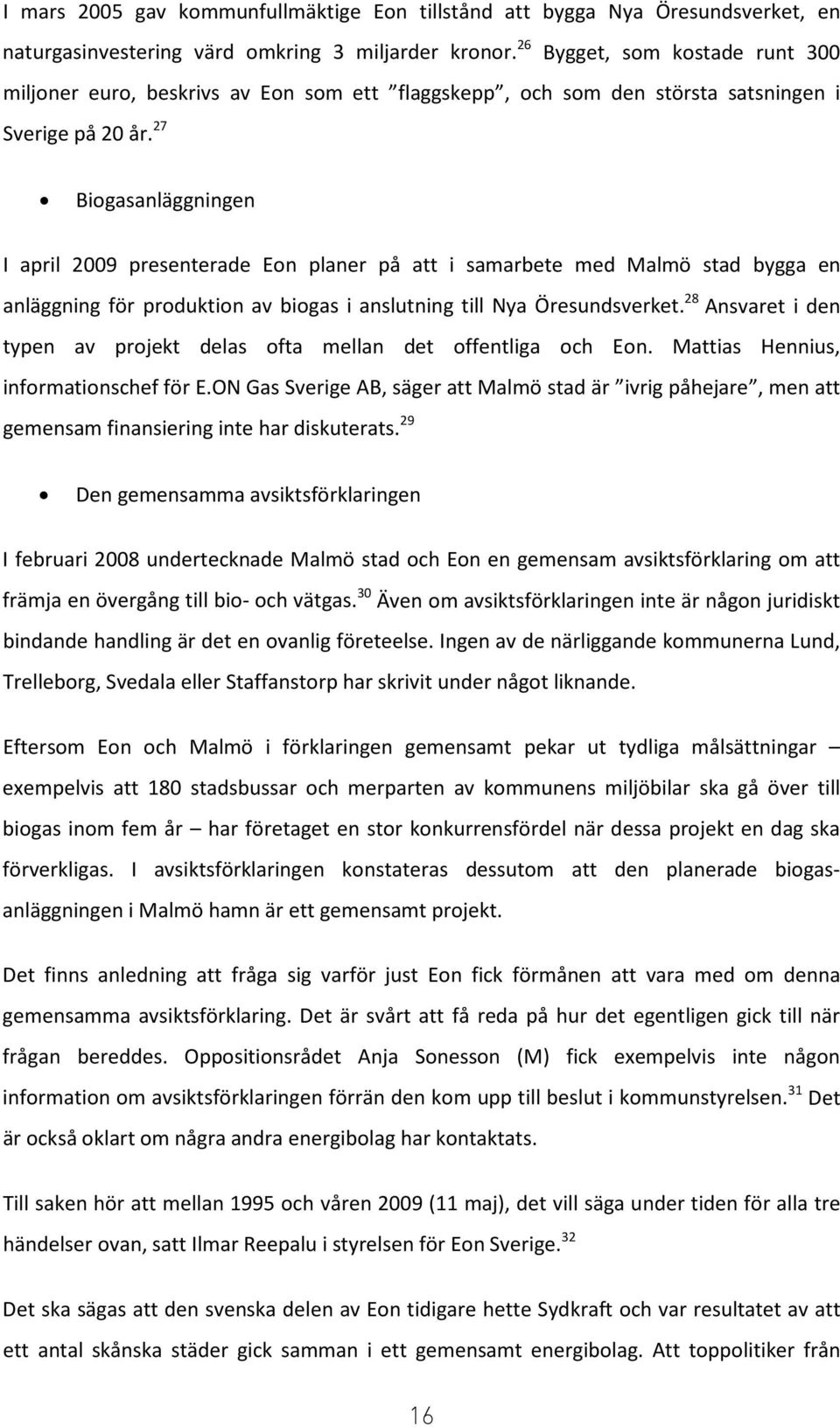 27 Biogasanläggningen I april 2009 presenterade Eon planer på att i samarbete med Malmö stad bygga en anläggning för produktion av biogas i anslutning till Nya Öresundsverket.