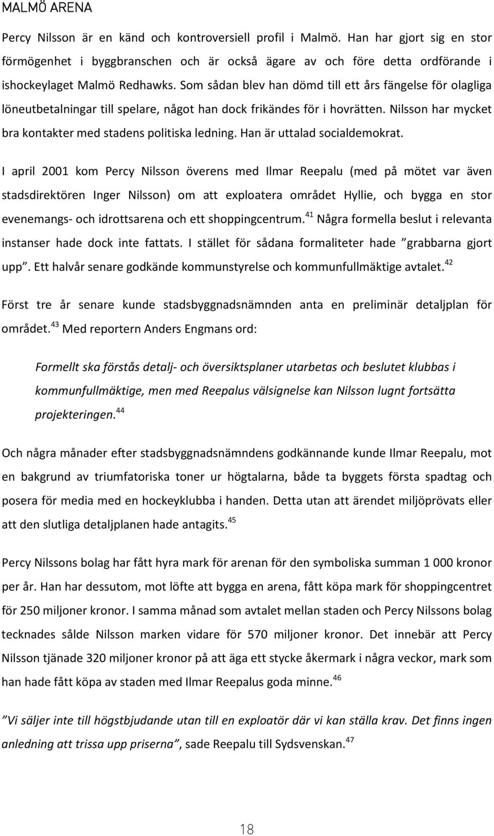 Som sådan blev han dömd till ett års fängelse för olagliga löneutbetalningar till spelare, något han dock frikändes för i hovrätten. Nilsson har mycket bra kontakter med stadens politiska ledning.