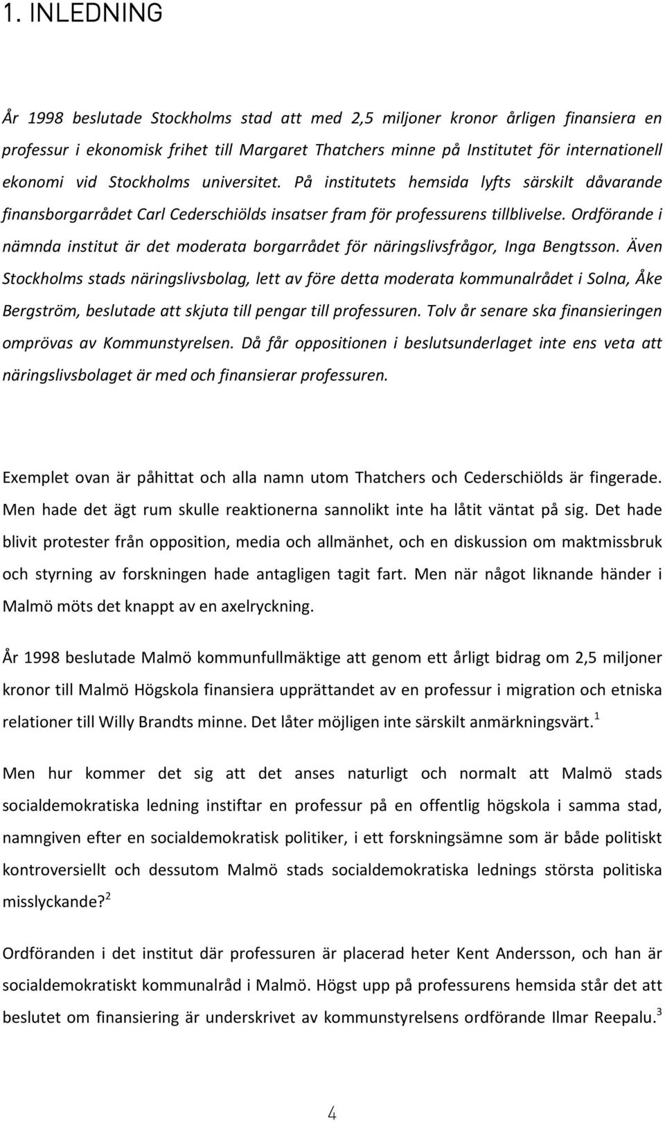 Ordförande i nämnda institut är det moderata borgarrådet för näringslivsfrågor, Inga Bengtsson.