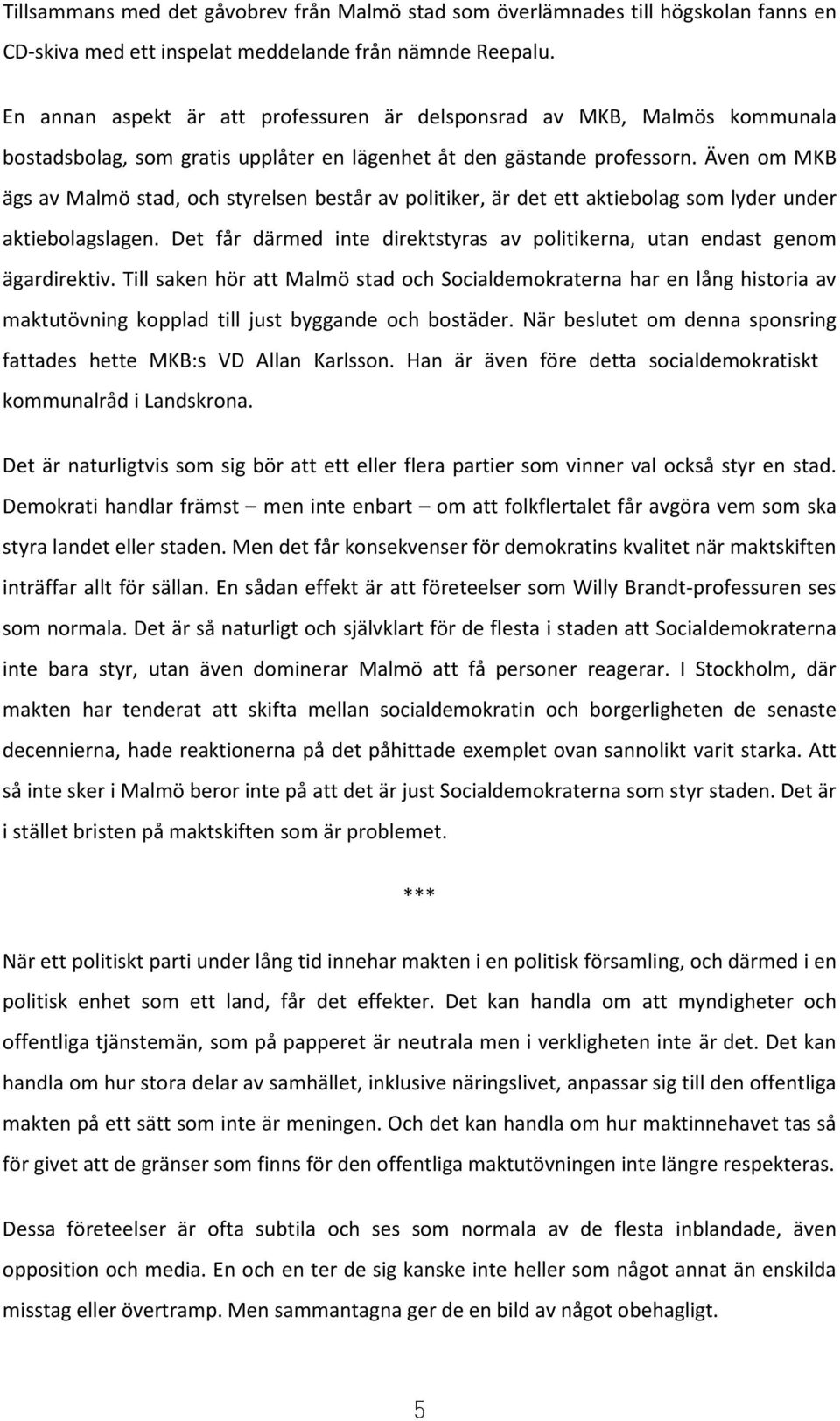 Även om MKB ägs av Malmö stad, och styrelsen består av politiker, är det ett aktiebolag som lyder under aktiebolagslagen.