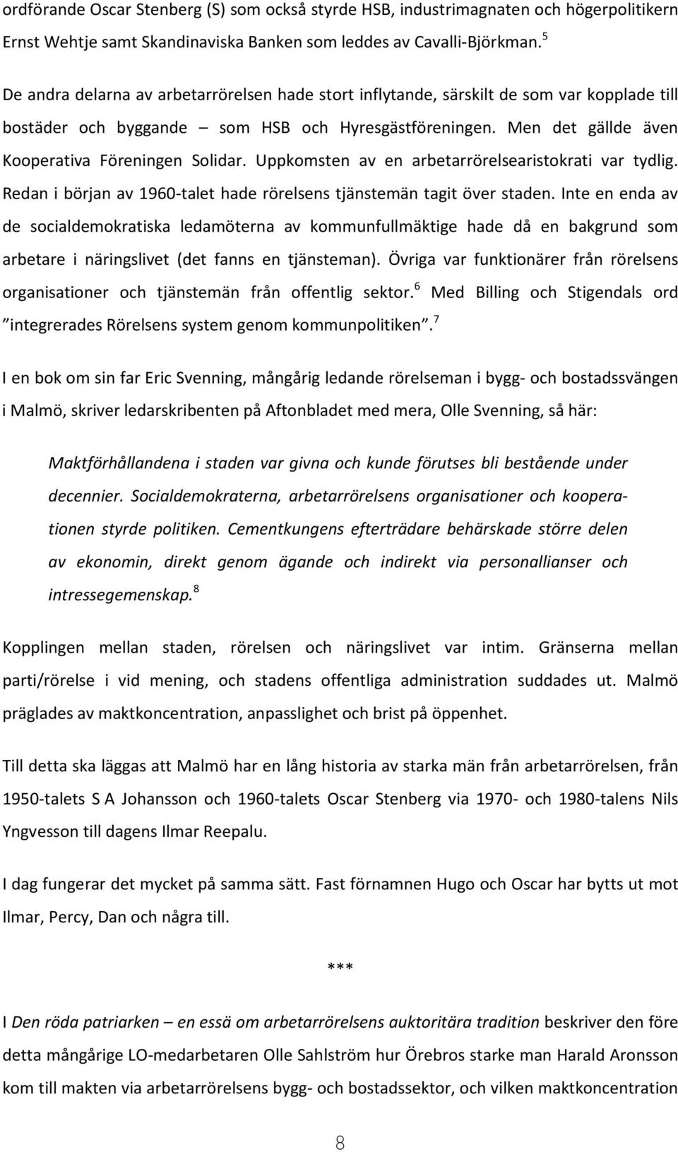 Men det gällde även Kooperativa Föreningen Solidar. Uppkomsten av en arbetarrörelsearistokrati var tydlig. Redan i början av 1960-talet hade rörelsens tjänstemän tagit över staden.