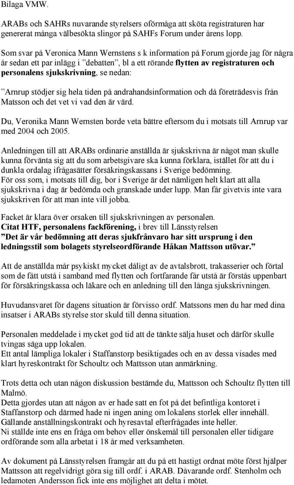 nedan: Arnrup stödjer sig hela tiden på andrahandsinformation och då företrädesvis från Matsson och det vet vi vad den är värd.