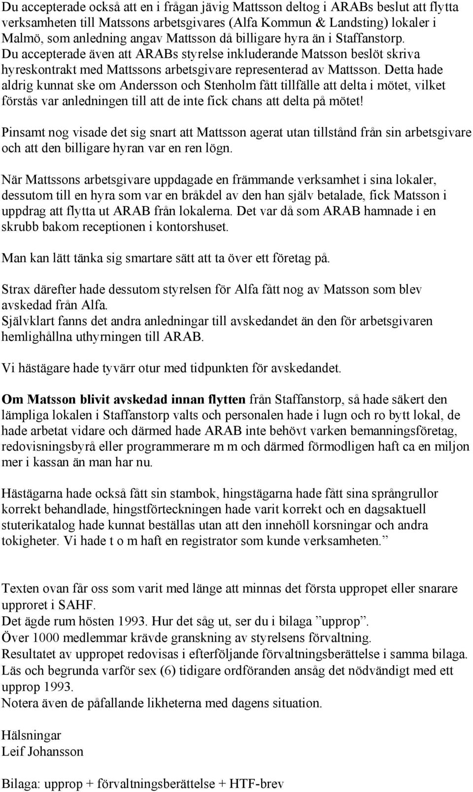 Detta hade aldrig kunnat ske om Andersson och Stenholm fått tillfälle att delta i mötet, vilket förstås var anledningen till att de inte fick chans att delta på mötet!