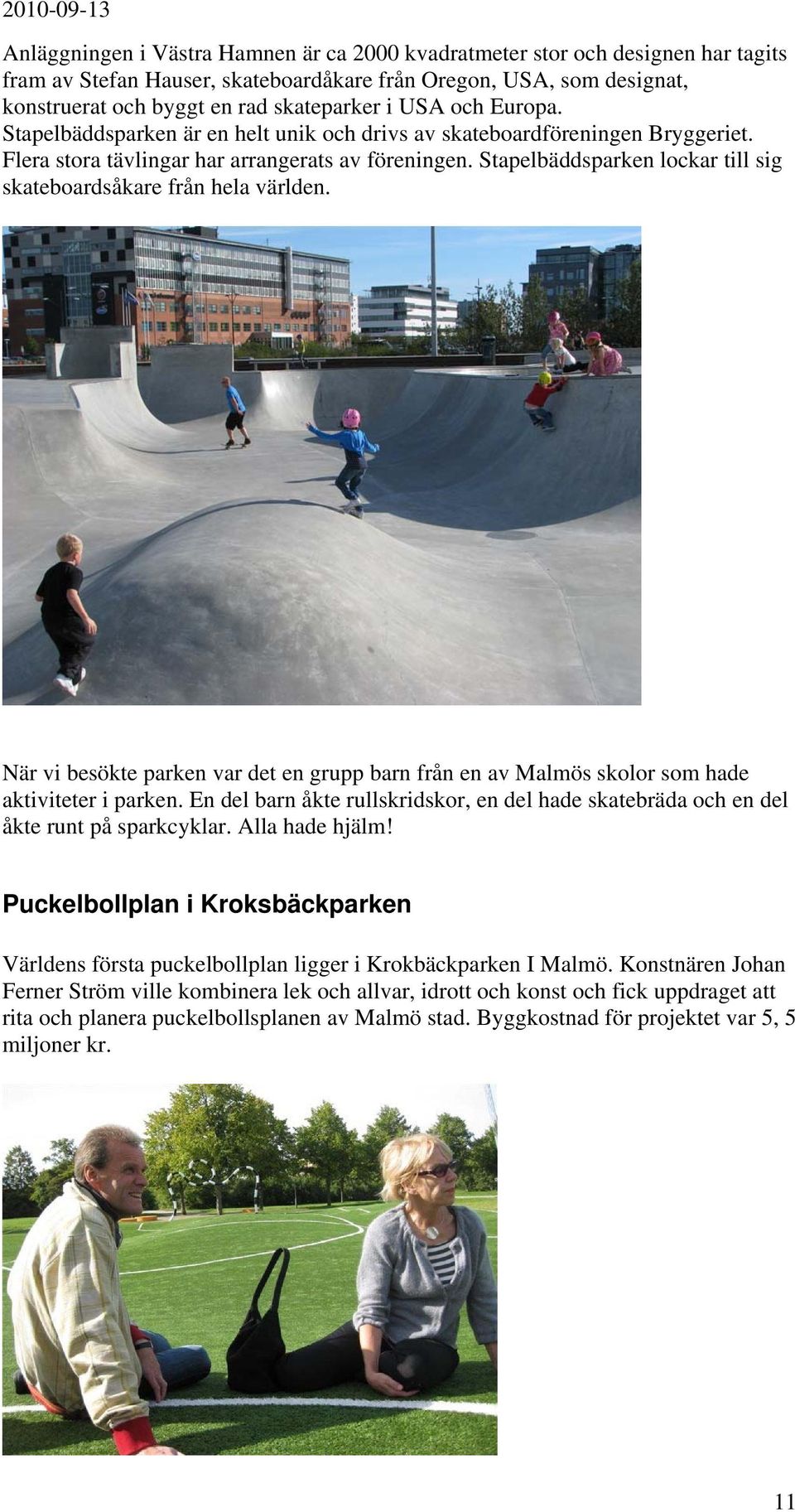 Stapelbäddsparken lockar till sig skateboardsåkare från hela världen. När vi besökte parken var det en grupp barn från en av Malmös skolor som hade aktiviteter i parken.