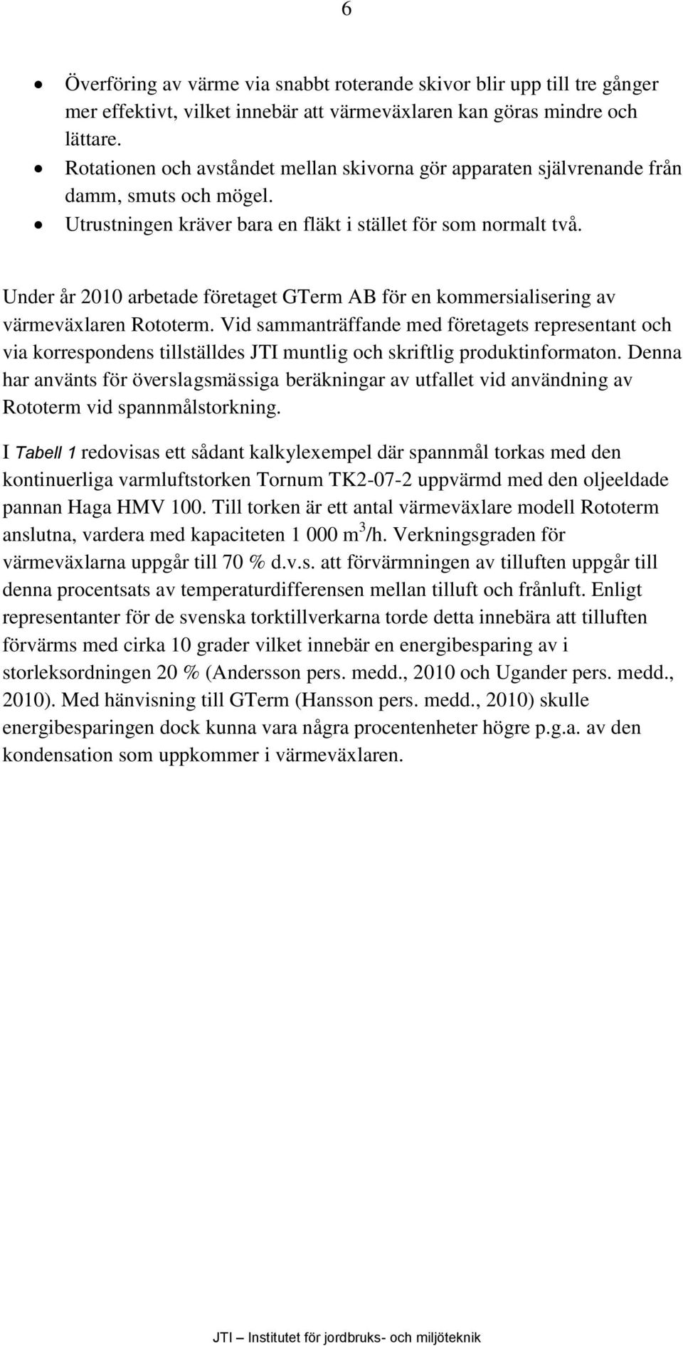 Under år 2010 arbetade företaget GTerm AB för en kommersialisering av värmeväxlaren Rototerm.