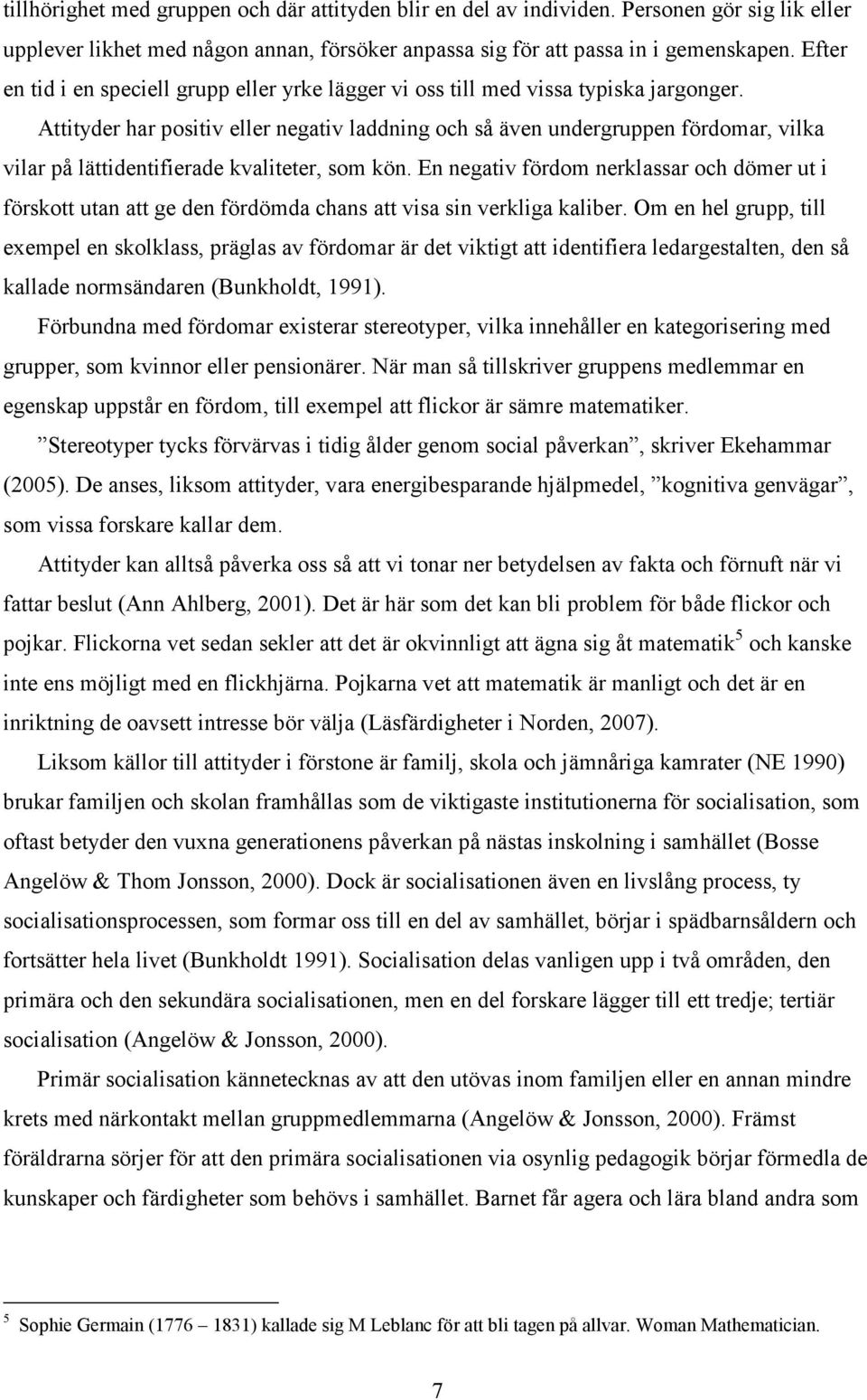 Attityder har positiv eller negativ laddning och så även undergruppen fördomar, vilka vilar på lättidentifierade kvaliteter, som kön.