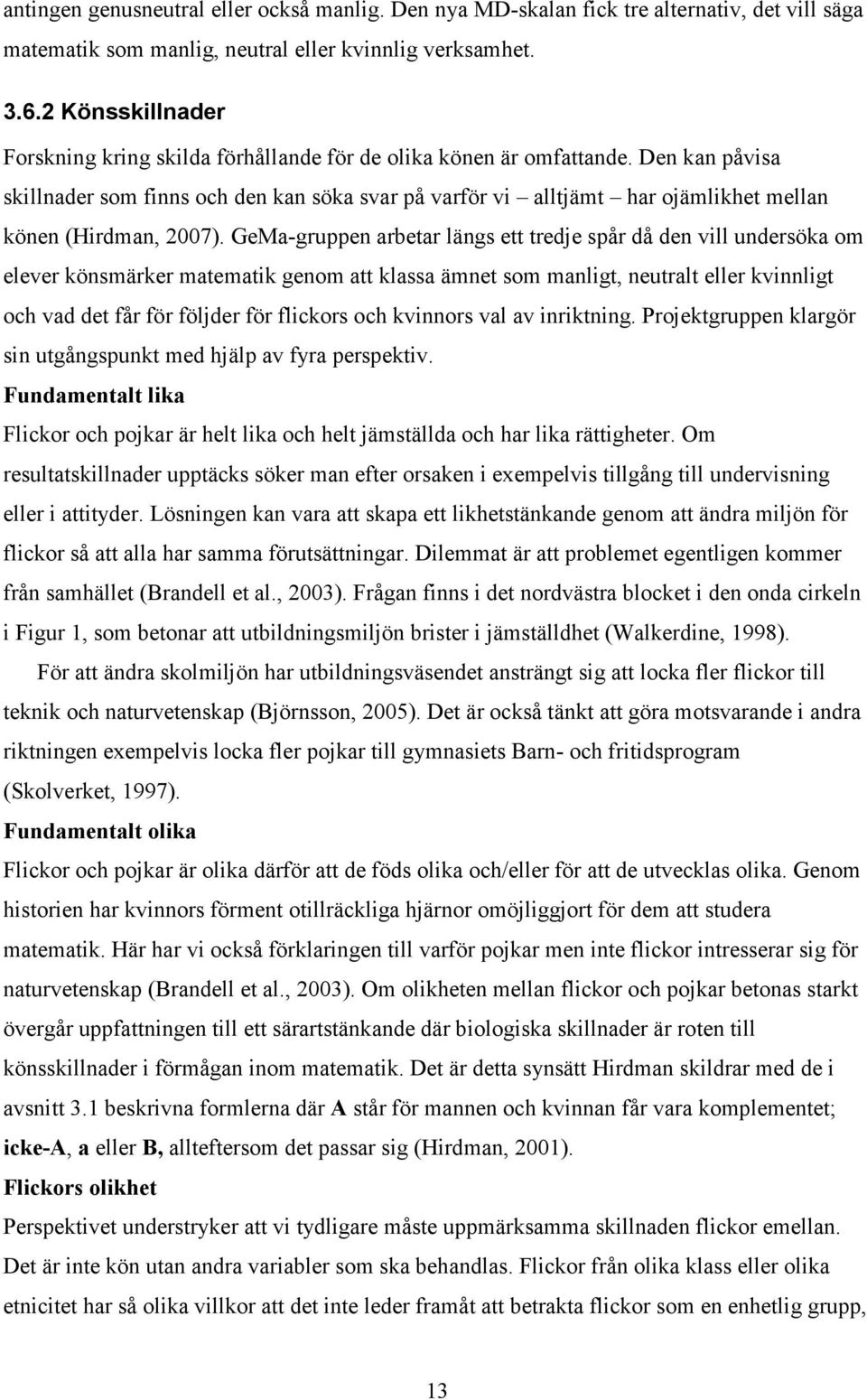 Den kan påvisa skillnader som finns och den kan söka svar på varför vi alltjämt har ojämlikhet mellan könen (Hirdman, 2007).