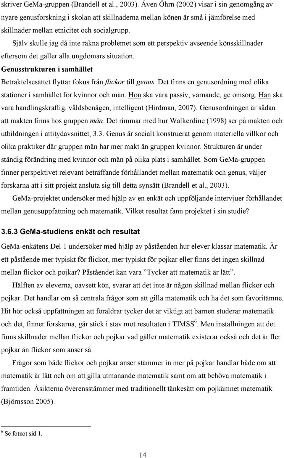 Själv skulle jag då inte räkna problemet som ett perspektiv avseende könsskillnader eftersom det gäller alla ungdomars situation.