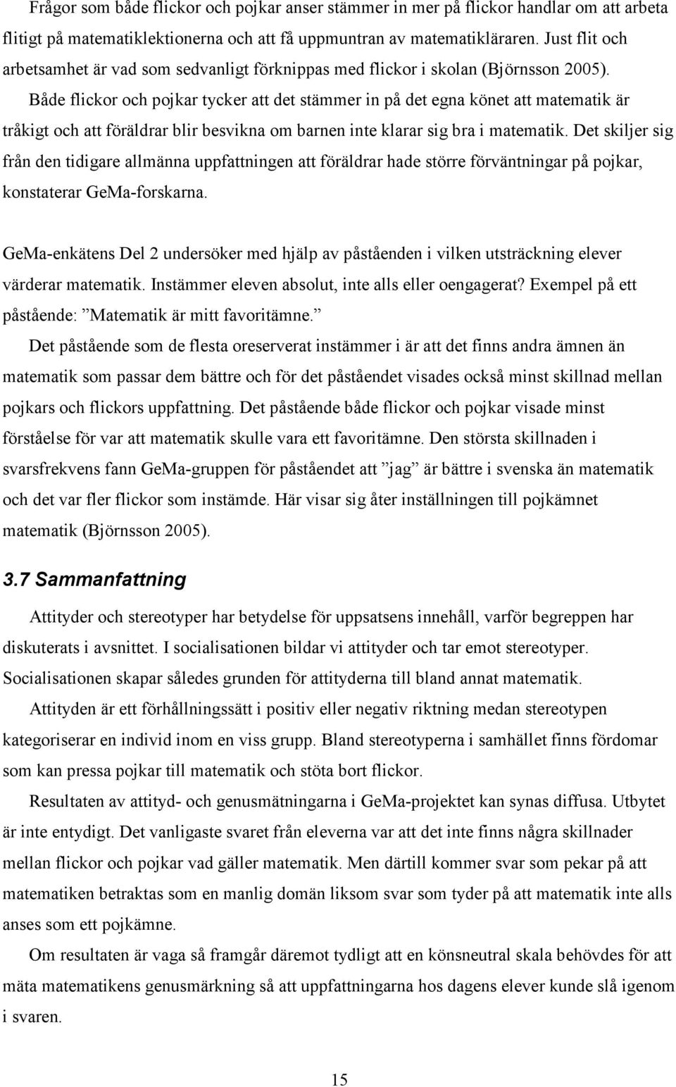 Både flickor och pojkar tycker att det stämmer in på det egna könet att matematik är tråkigt och att föräldrar blir besvikna om barnen inte klarar sig bra i matematik.