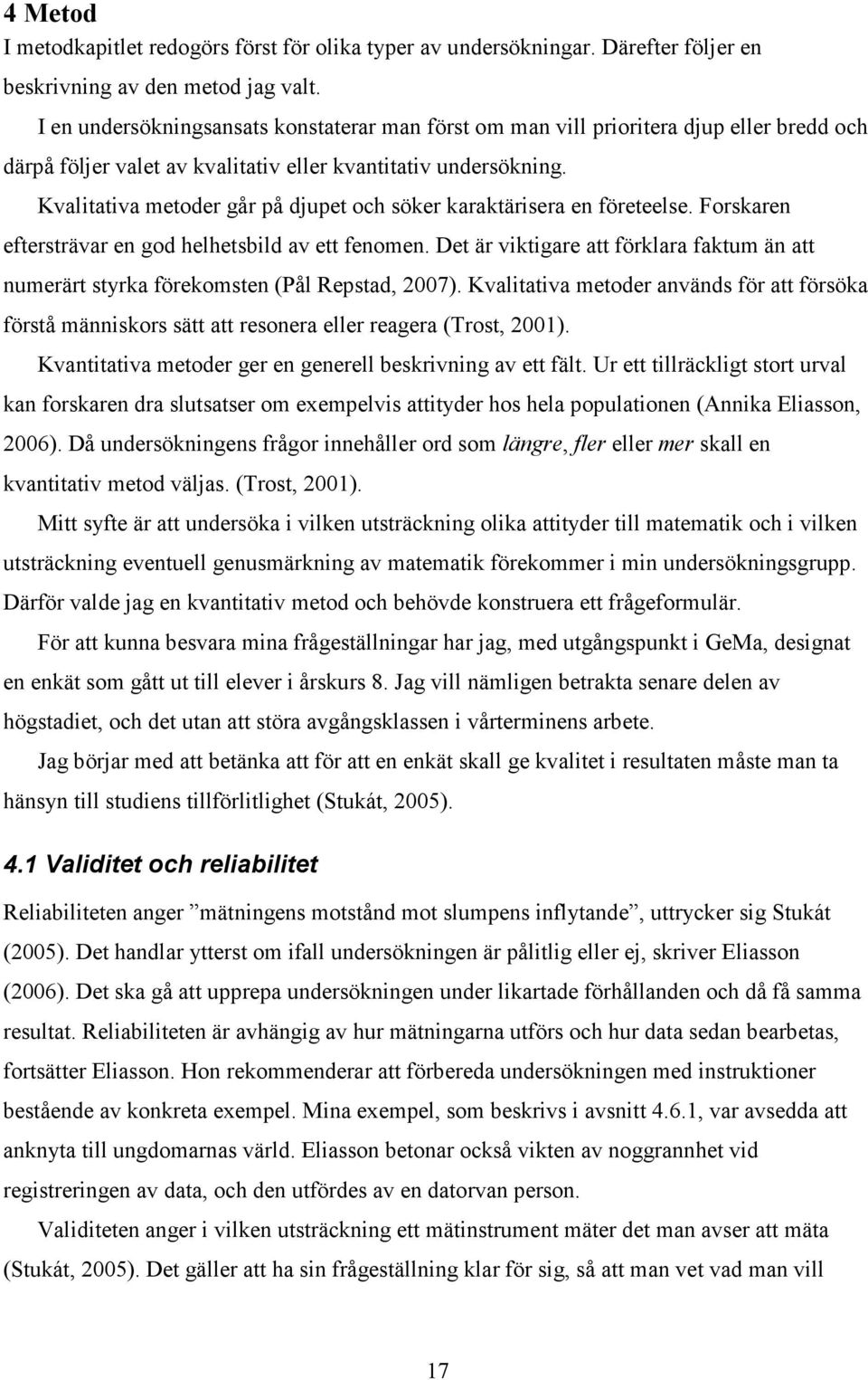 Kvalitativa metoder går på djupet och söker karaktärisera en företeelse. Forskaren eftersträvar en god helhetsbild av ett fenomen.