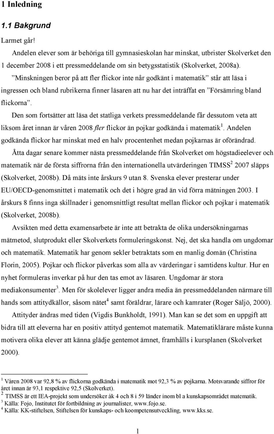 Minskningen beror på att fler flickor inte når godkänt i matematik står att läsa i ingressen och bland rubrikerna finner läsaren att nu har det inträffat en Försämring bland flickorna.