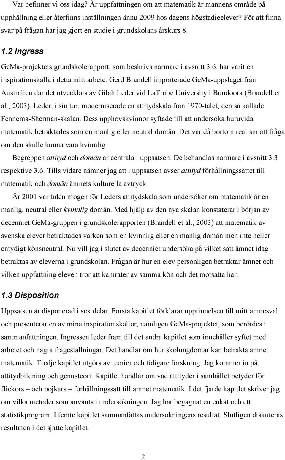 6, har varit en inspirationskälla i detta mitt arbete. Gerd Brandell importerade GeMa-uppslaget från Australien där det utvecklats av Gilah Leder vid LaTrobe University i Bundoora (Brandell et al.