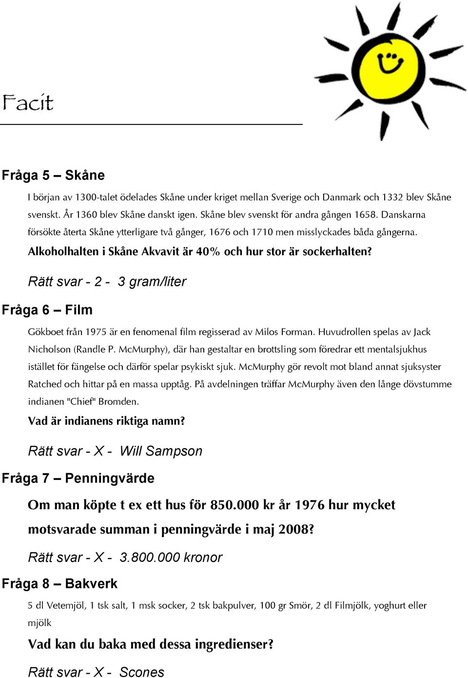 Rätt svar - - 3 gram/liter Fråga 6 Film Gökboet från 975 är en fenomenal film regisserad av Milos Forman. Huvudrollen spelas av Jack Nicholson (Randle P.