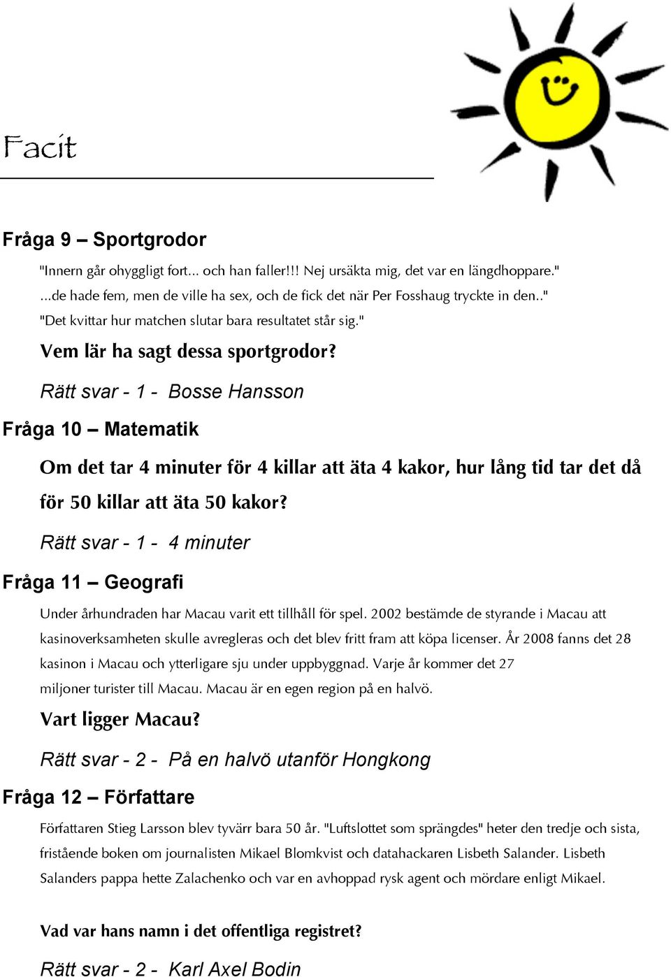 Rätt svar - - Bosse Hansson Fråga 0 Matematik Om det tar 4 minuter för 4 killar att äta 4 kakor, hur lång tid tar det då för 50 killar att äta 50 kakor?