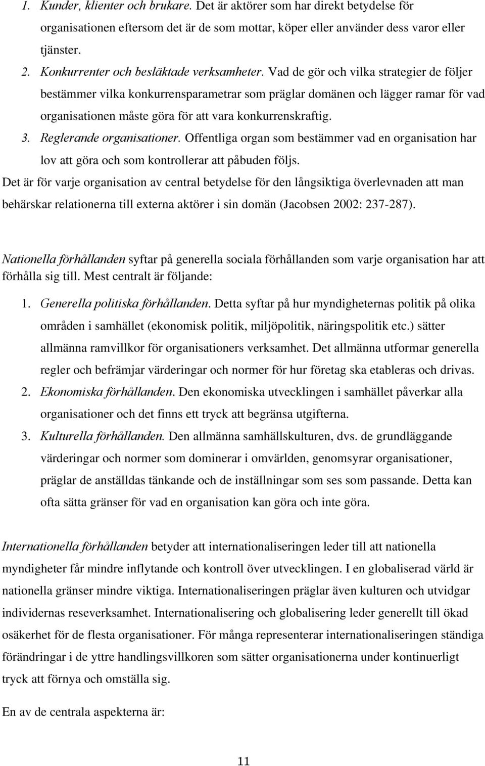 Vad de gör och vilka strategier de följer bestämmer vilka konkurrensparametrar som präglar domänen och lägger ramar för vad organisationen måste göra för att vara konkurrenskraftig. 3.