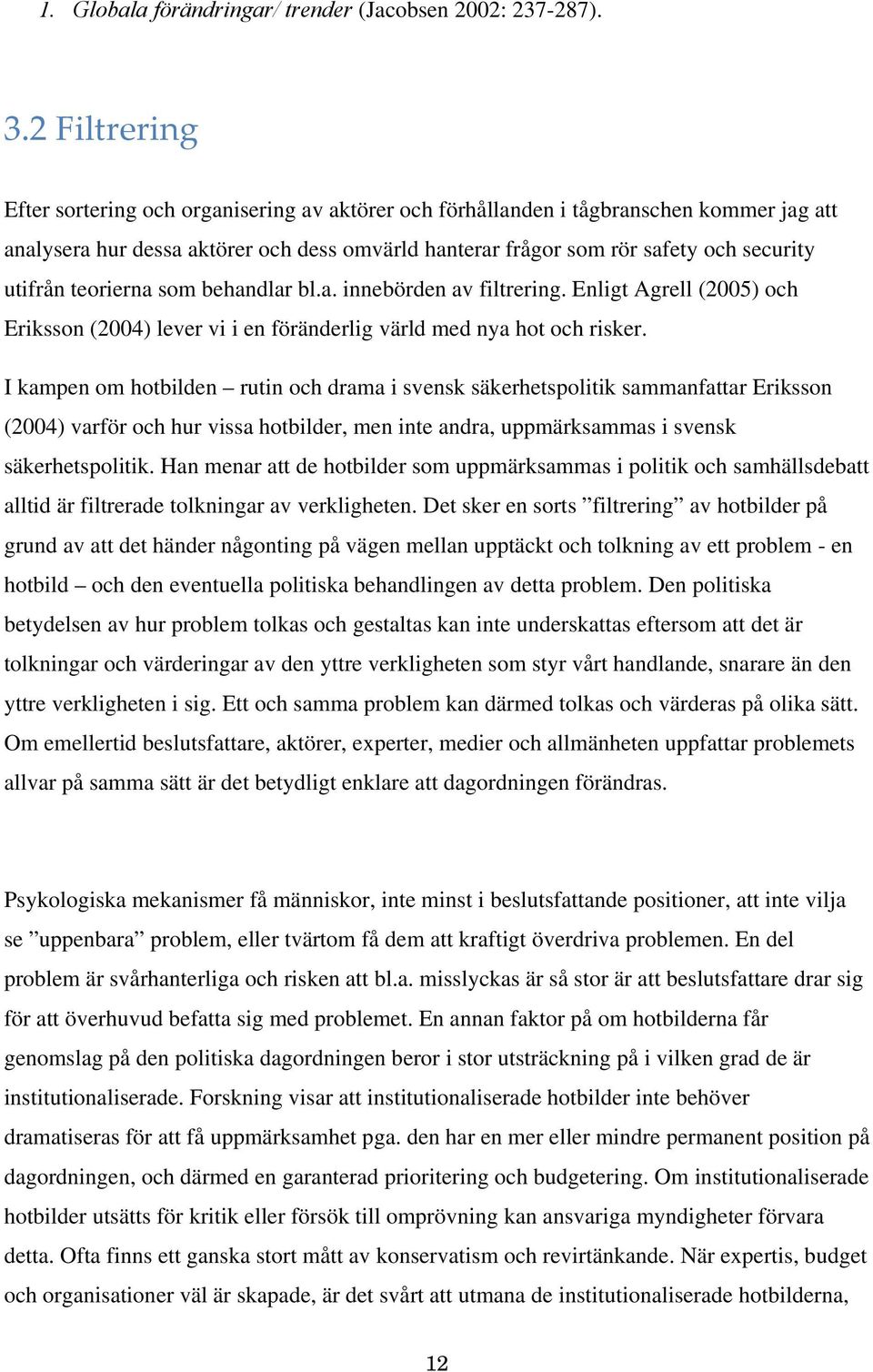 utifrån teorierna som behandlar bl.a. innebörden av filtrering. Enligt Agrell (2005) och Eriksson (2004) lever vi i en föränderlig värld med nya hot och risker.