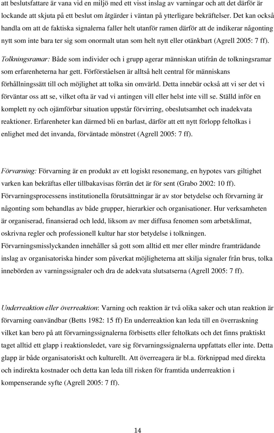 7 ff). Tolkningsramar: Både som individer och i grupp agerar människan utifrån de tolkningsramar som erfarenheterna har gett.