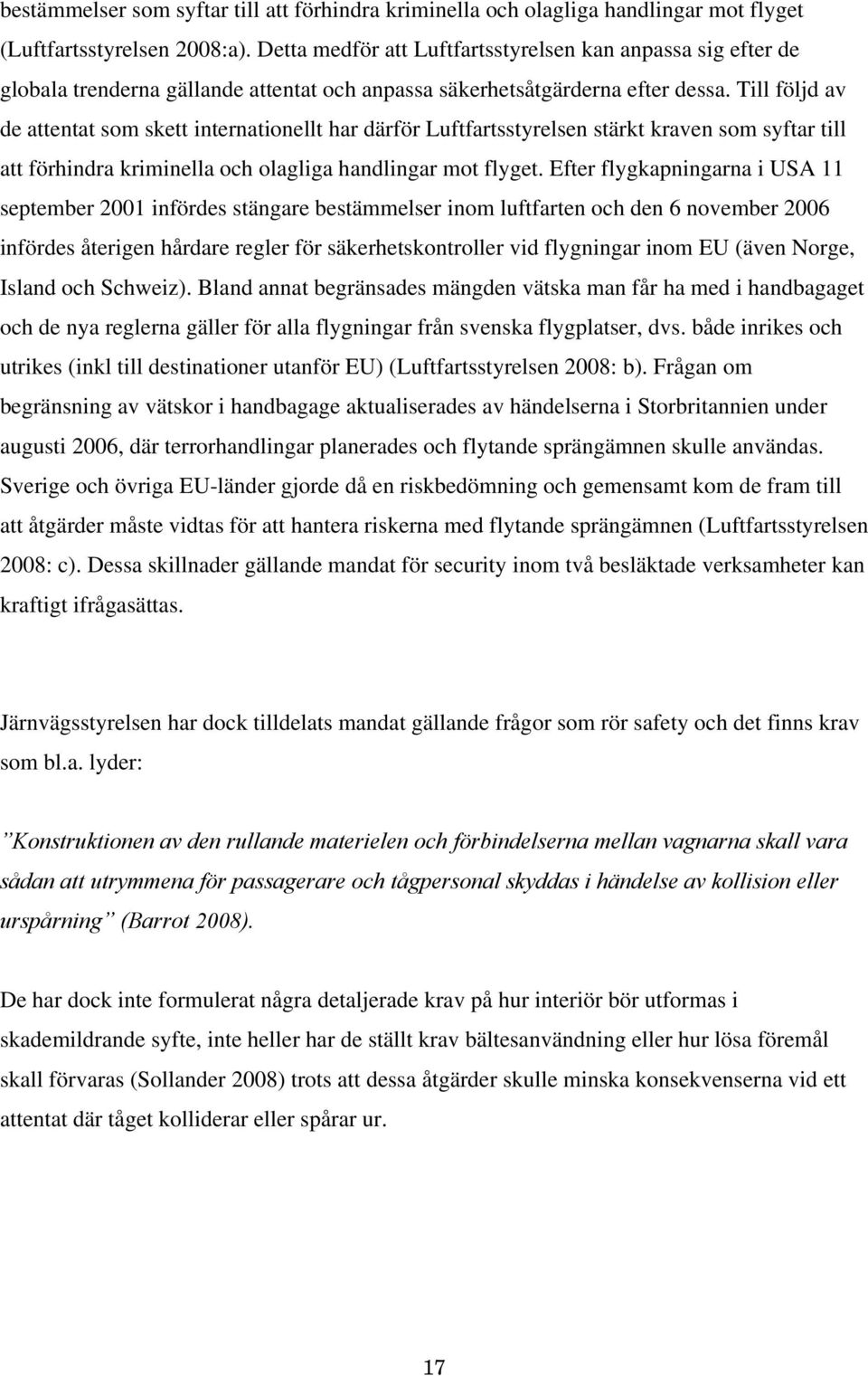 Till följd av de attentat som skett internationellt har därför Luftfartsstyrelsen stärkt kraven som syftar till att förhindra kriminella och olagliga handlingar mot flyget.