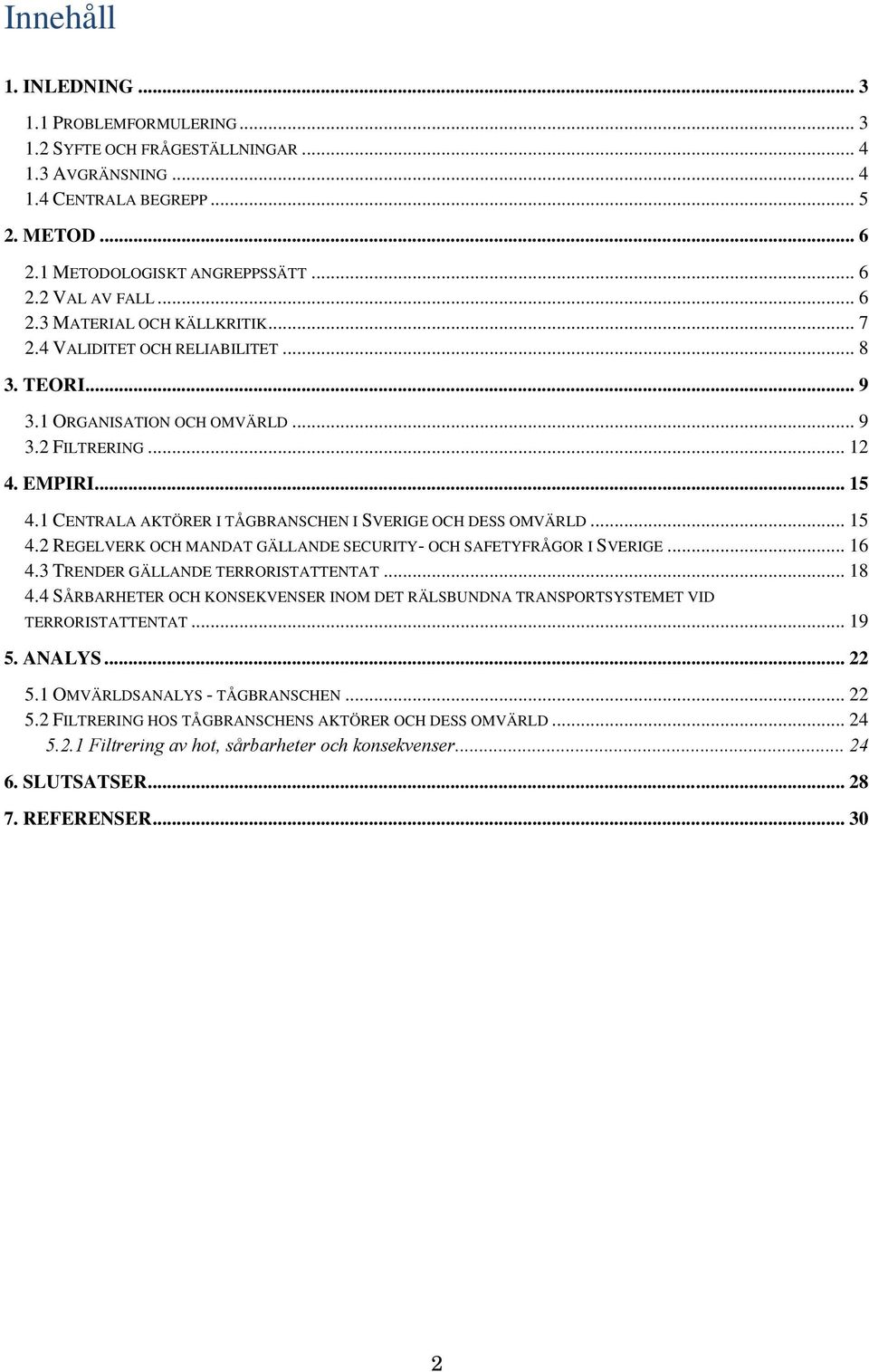 1 CENTRALA AKTÖRER I TÅGBRANSCHEN I SVERIGE OCH DESS OMVÄRLD... 15 4.2 REGELVERK OCH MANDAT GÄLLANDE SECURITY- OCH SAFETYFRÅGOR I SVERIGE... 16 4.3 TRENDER GÄLLANDE TERRORISTATTENTAT... 18 4.