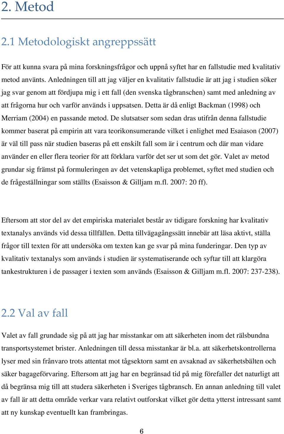 varför används i uppsatsen. Detta är då enligt Backman (1998) och Merriam (2004) en passande metod.