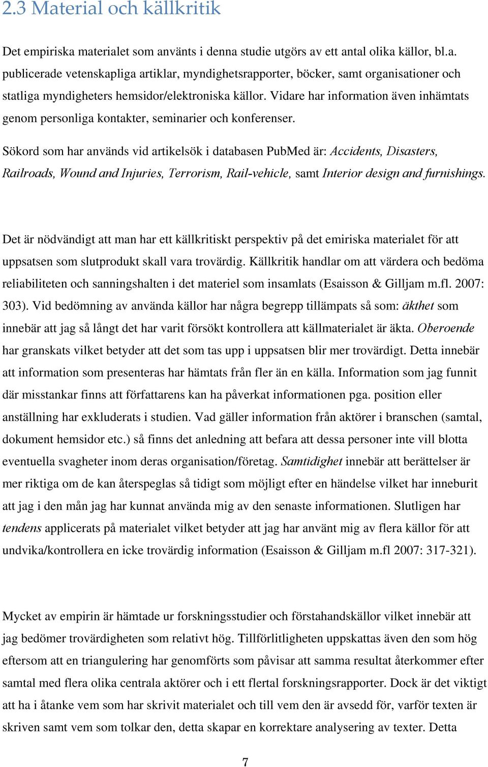 Sökord som har används vid artikelsök i databasen PubMed är: Accidents, Disasters, Railroads, Wound and Injuries, Terrorism, Rail-vehicle, samt Interior design and furnishings.