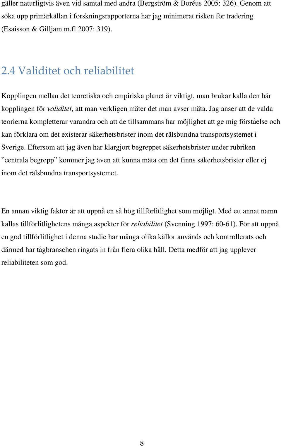 Jag anser att de valda teorierna kompletterar varandra och att de tillsammans har möjlighet att ge mig förståelse och kan förklara om det existerar säkerhetsbrister inom det rälsbundna