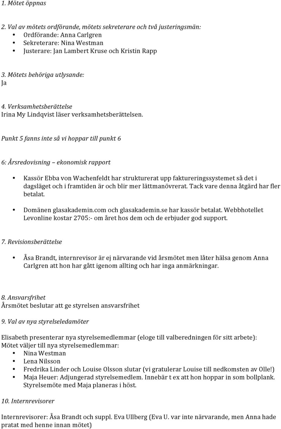 Punkt5fannsintesåvihoppartillpunkt6 6:Årsredovisning ekonomiskrapport KassörEbbavonWachenfeldtharstruktureratuppfaktureringssystemetsådeti dagslägetochiframtidenärochblirmerlättmanövrerat.