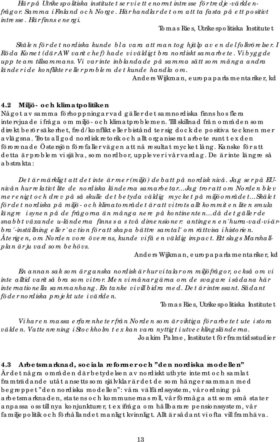 Vi byggde upp team tillsammans. Vi var inte inblandade på samma sätt som många andra länder i de konflikter eller problem det kunde handla om. Anders Wijkman, europaparlamentariker, kd 4.